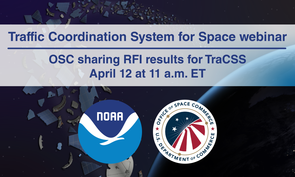 Traffic Coordination System for Space webinar | OSC sharing RFI results for TraCSS | April 12 at 11 a.m. ET | NOAA and OSC logos with debris field and Earth in background