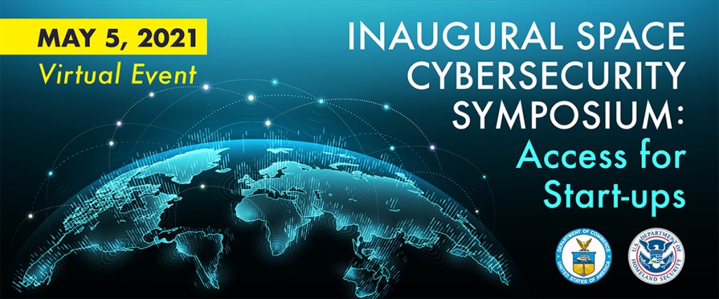 Inaugural Space Cybersecurity Symposium: Access for Startups | May 5, 2021 | Virtual Event | Department of Commerce | Department of Homeland Security